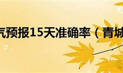 青城山天气预报15天查询准确度多少_青城山天气预报15天查询